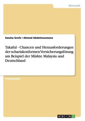 Takaful - Chancen Und Herausforderungen Der Schariakonformen Versicherungsl sung Am Beispiel Der M rkte Malaysia Und Deutschland