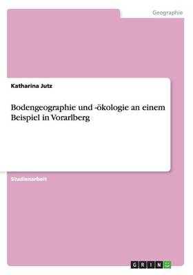 Bodengeographie Und -Okologie an Einem Beispiel in Vorarlberg