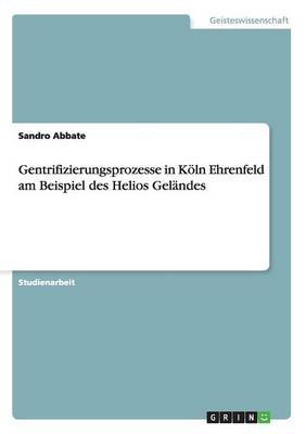 Gentrifizierungsprozesse in K ln Ehrenfeld Am Beispiel Des Helios Gel ndes