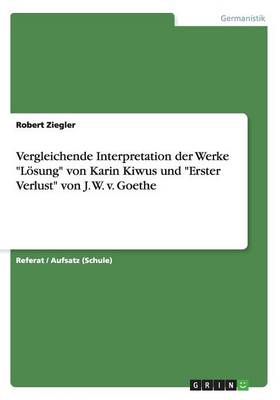 Vergleichende Interpretation Der Werke L sung Von Karin Kiwus Und Erster Verlust Von J. W. V. Goethe
