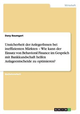 Unsicherheit Der Anlegerinnen Bei Ineffizienten M rkten - Wie Kann Der Einsatz Von Behavioral Finance Im Gespr ch Mit Bankkundschaft Helfen Anlageentscheide Zu Optimieren?