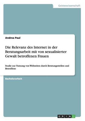 Die Relevanz Des Internet in Der Beratungsarbeit Mit Von Sexualisierter Gewalt Betroffenen Frauen