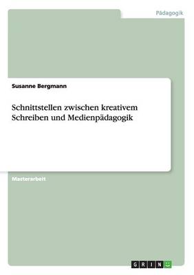 Kreatives Schreiben Und Medienp dagogik. Eine Betrachtung Der Schnittstellen