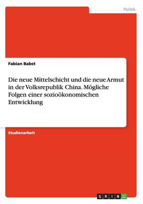 Die Neue Mittelschicht Und Die Neue Armut in Der Volksrepublik China. Mï¿½gliche Folgen Einer Sozioï¿½konomischen Entwicklung