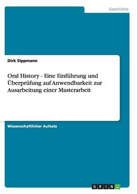 Oral History - Eine Einf hrung Und berpr fung Auf Anwendbarkeit Zur Ausarbeitung Einer Masterarbeit