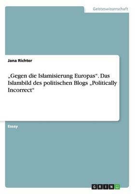 "Gegen Die Islamisierung Europas." Das Islambild Des Politischen Blogs "Politically Incorrect"