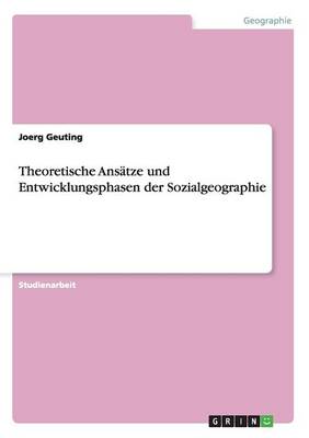 Theoretische ANSatze Und Entwicklungsphasen Der Sozialgeographie