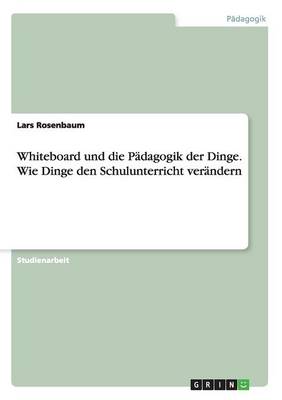 Whiteboard Und Die Padagogik Der Dinge. Wie Dinge Den Schulunterricht Verandern