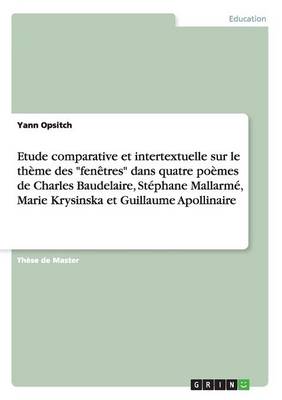 Etude Comparative Et Intertextuelle Sur Le Theme Des "Fenetres" Dans Quatre Poemes de Charles Baudelaire, Stephane Mallarme, Marie Krysinska Et Guillaume Apollinaire