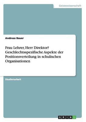 Frau Lehrer, Herr Direktor? Geschlechtsspezifische Aspekte Der Positionsverteilung in Schulischen Organisationen