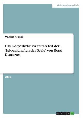 Das K rperliche Im Ersten Teil Der 'leidenschaften Der Seele' Von Ren Descartes