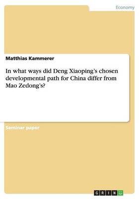 In what ways did Deng Xiaoping's chosen developmental path for China differ from Mao Zedong's?