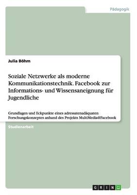 Soziale Netzwerke ALS Moderne Kommunikationstechnik. Facebook Zur Informations- Und Wissensaneignung F r Jugendliche