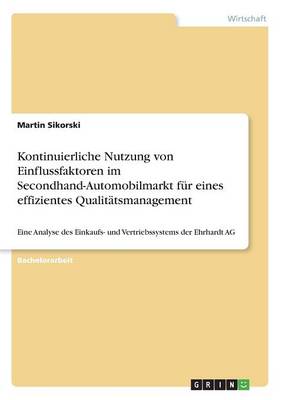 Die Kontinuierliche Nutzung Von Einflussfaktoren Im Secondhand-Automobilmarkt ALS Ein Wesentliches Instrument Zur Etablierung Eines Effizienten Qualitatsmanagements