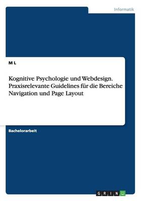 Kognitive Psychologie und Webdesign. Praxisrelevante Guidelines fur die Bereiche Navigation und Page Layout