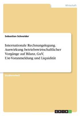 Internationale Rechnungslegung. Auswirkung Betriebswirtschaftlicher Vorg nge Auf Bilanz, Guv, Ust-Voranmeldung Und Liquidit t