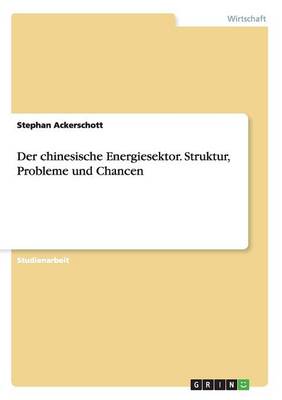 Der Chinesische Energiesektor. Struktur, Probleme Und Chancen