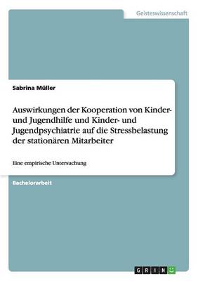 Auswirkungen der Kooperation von Kinder- und Jugendhilfe und Kinder- und Jugendpsychiatrie auf die Stressbelastung der stationaren Mitarbeiter