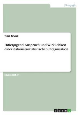 Hitlerjugend. Anspruch Und Wirklichkeit Einer Nationalsozialistischen Organisation