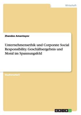 Unternehmensethik Und Corporate Social Responsibility. Geschaftsergebnis Und Moral Im Spannungsfeld