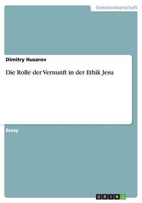 Die Rolle Der Vernunft in Der Ethik Jesu