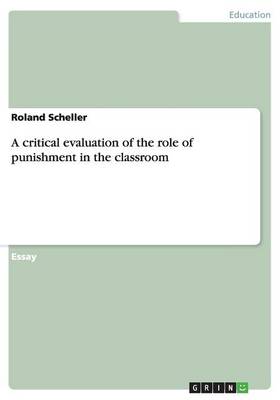 A Critical Evaluation of the Role of Punishment in the Classroom