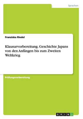 Klausurvorbereitung. Geschichte Japans Von Den Anfangen Bis Zum Zweiten Weltkrieg