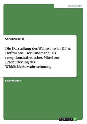 Die Darstellung des Wahnsinns in E. T. A. Hoffmanns 'Der Sandmann' als rezeptionsasthetisches Mittel zur Erschutterung der Wirklichkeitswahrnehmung