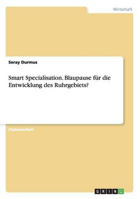 Smart Specialisation. Blaupause F r Die Entwicklung Des Ruhrgebiets?