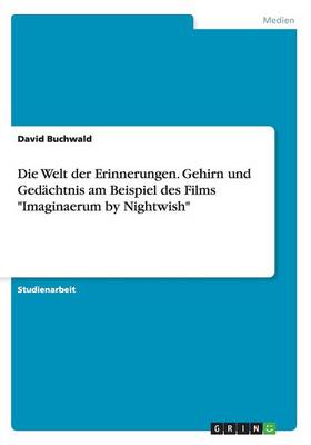 Die Welt Der Erinnerungen. Gehirn Und Ged chtnis Am Beispiel Des Films Imaginaerum by Nightwish