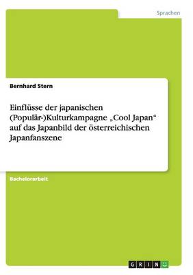 Einflusse der japanischen (Popular-)Kulturkampagne "Cool Japan auf das Japanbild der oesterreichischen Japanfanszene