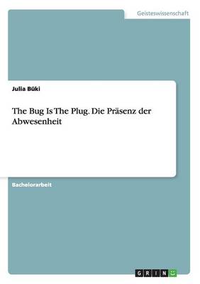 The Bug Is the Plug. Die Pr senz Der Abwesenheit