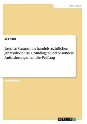 Latente Steuern Im Handelsrechtlichen Jahresabschluss. Grundlagen Und Besondere Anforderungen an Die PRufung