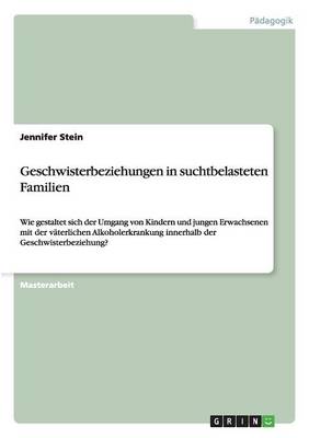 Geschwisterbeziehungen in Suchtbelasteten Familien