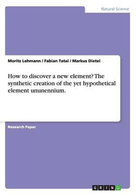 How to Discover a New Element? the Synthetic Creation of the Yet Hypothetical Element Ununennium.