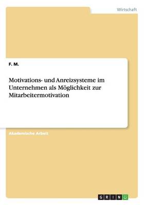 Motivations- Und Anreizsysteme Im Unternehmen ALS Moeglichkeit Zur Mitarbeitermotivation