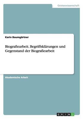 Biografiearbeit. Begriffskl rungen Und Gegenstand Der Biografiearbeit