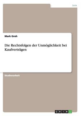 Die Rechtsfolgen der Unmoeglichkeit bei Kaufvertragen