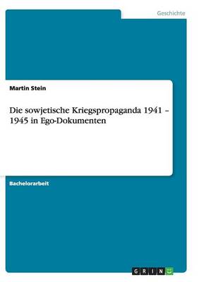 Die sowjetische Kriegspropaganda 1941 - 1945 in Ego-Dokumenten