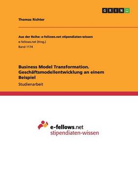 Business Model Transformation. Gesch ftsmodellentwicklung an Einem Beispiel