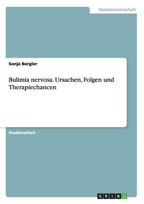 Bulimia Nervosa. Ursachen, Folgen Und Therapiechancen
