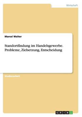 Standortfindung Im Handelsgewerbe. Probleme, Zielsetzung, Entscheidung