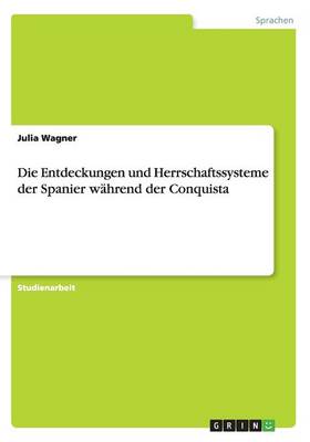 Die Entdeckungen und Herrschaftssysteme der Spanier wahrend der Conquista