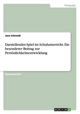 Darstellendes Spiel Im Schulunterricht. Ein Besonderer Beitrag Zur Pers nlichkeitsentwicklung
