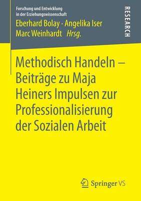 Methodisch Handeln – Beiträge zu Maja Heiners Impulsen zur Professionalisierung der Sozialen Arbeit