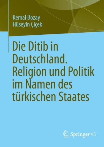 Die Ditib in Deutschland. Religion und Politik im Namen des türkischen Staates