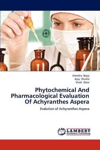 Phytochemical and Pharmacological Evaluation of Achyranthes Aspera