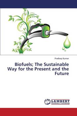 Biofuels; The Sustainable Way for the Present and the Future
