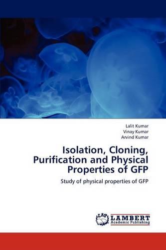 Isolation, Cloning, Purification and Physical Properties of Gfp