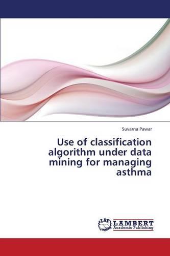 Use of Classification Algorithm Under Data Mining for Managing Asthma